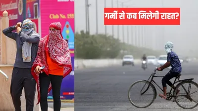कब मिलेगी गर्मी से राहत  आसमान से बरसे रहे  अंगारे   दिल्ली में पारा 50 के करीब