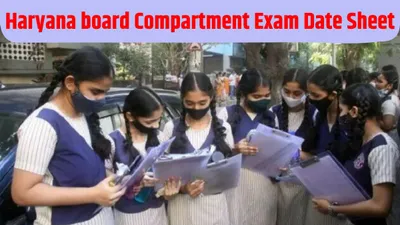 haryana board 10th 12th compartment exams date sheet  हरियाणा बोर्ड 10वीं  12वीं के लिए कंपार्टमेंट एग्जाम की डेट शीट जारी