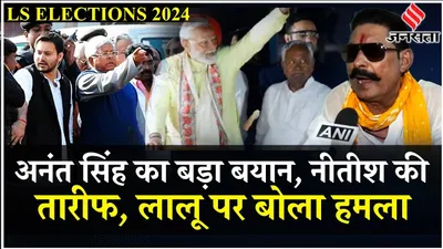 lok sabha election 2024  बिहार में nitish kumar जैसा कोई पैदा नहीं हुआ है  ना होगा anant singh