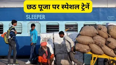bihar chhath puja 2023 trains  छठ पूजा पर घर जाने में अब नो टेंशन  देखें बिहार जाने वाली स्पेशल ट्रेन की पूरी लिस्ट