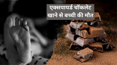 एक्सपायर्ड चॉकलेट खाने से डेढ़ साल की बच्ची की मौत  जानलेवा हो सकती है food poisoning  जानें कैसे पहचानें इसके लक्षण