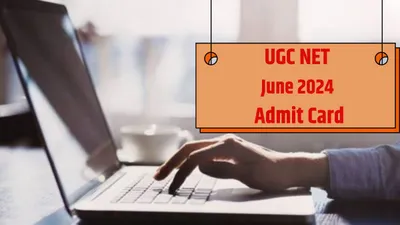 ugc net admit card 2024 june  यूजीसी नेट जून 2024 का एडमिट कार्ड जल्द होगा जारी  जानें एग्जाम की तारीख और समय